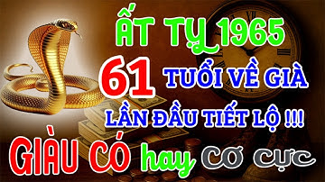 Ất Tỵ 1965 từ 61 tuổi về già: GIÀU CÓ hay CƠ CỰC | Bí Mật Hậu Vận, Lần Đầu Được Tiết Lộ !!!