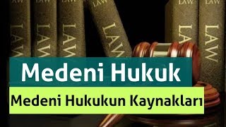 Medeni Hukukun Kaynakları / MEDENİ HUKUK