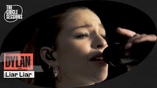 Dylan - Liar Liar (Live) | The Circle° Sessions