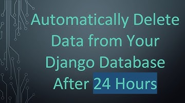 Automatically Delete Data from Your Django Database After 24 Hours