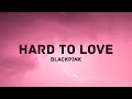 BLACKPINK - Hard To Love (Lyrics)
