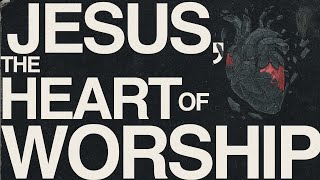 Jesus, The Heart Of Worship | Pastor Kaleb Bulman