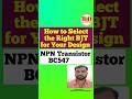 How to Select the Right BJT for Your Design | NPN Transistor #electronics