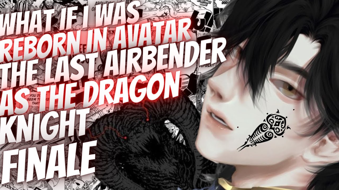 What If I Was Reborn In Avatar The Last Airbender As The Dragon Knight | Finale