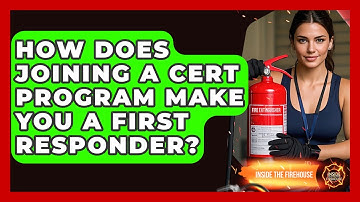 How Does Joining A CERT Program Make You A First Responder? - Inside the Firehouse
