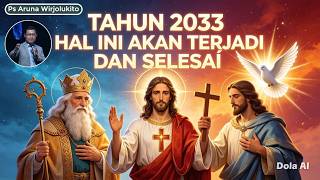 2033: This Will Happen and Be Completed - Ps. Aruna Wirjolukito