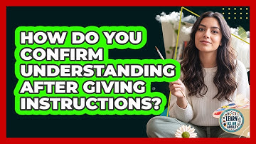 How do you confirm understanding after giving instructions?