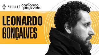LEONARDO GONÇALVES | PODCAST CANTANDO PELA VIDA