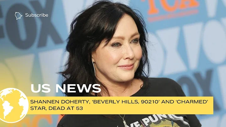 Shannen Doherty, ‘Beverly Hills, 90210’ and ‘Charmed’ star, dead at 53