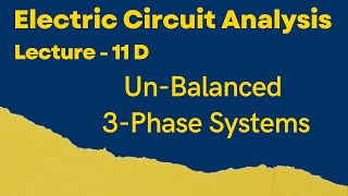 Electric Circuit Analysis | Lecture - 11D | Unbalanced Three-Phase Systems