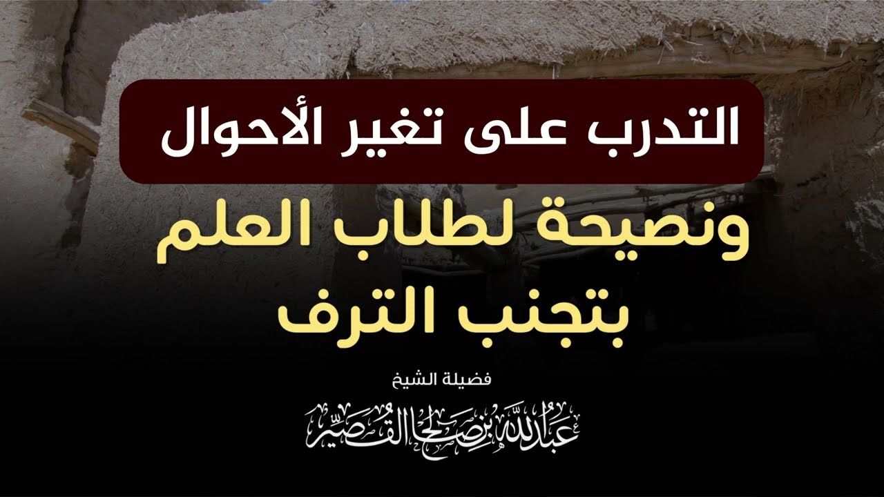 التدرب على تغير الأحوال ونصيحة لطلاب العلم بتجنب الترف | الشيخ عبدالله بن صالح القصير