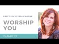 Worship You - Julie True // Worship 24/7 // Live Soaking Worship Music