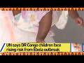 UN says DR Congo children face rising risk from Ebola outbreak