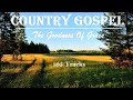 105 Tracks COUNTRY GOSPEL - The Goodness Of Grace - 7 Hours Great Inspirational Songs