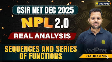 Sequences & Series of Functions | Real Analysis | NPL 2.0 | CSIR NET 2025 |Vedprep Maths Academy