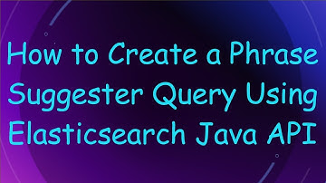 How to Create a Phrase Suggester Query Using Elasticsearch Java API