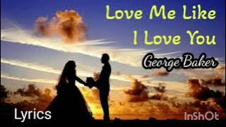 Love Me Like I Love You - George Baker lyrics