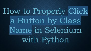 How to Properly Click a Button by Class Name in Selenium with Python