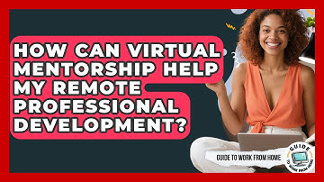 How Can Virtual Mentorship Help My Remote Professional Development? - Guide To Work From Home
