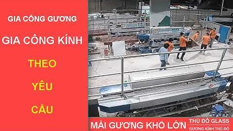 GIA CÔNG MÀI GƯƠNG KÍNH KHỔ LỚN - THỦ ĐÔ GLASS