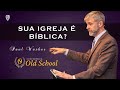 Conferência Old School - "Sua Igreja é Bíblica?" - Paul Washer