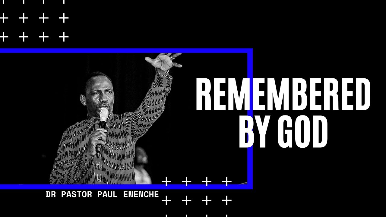 REMEMBERED BY GOD | DR PASTOR PAUL ENENCHE - YouTube