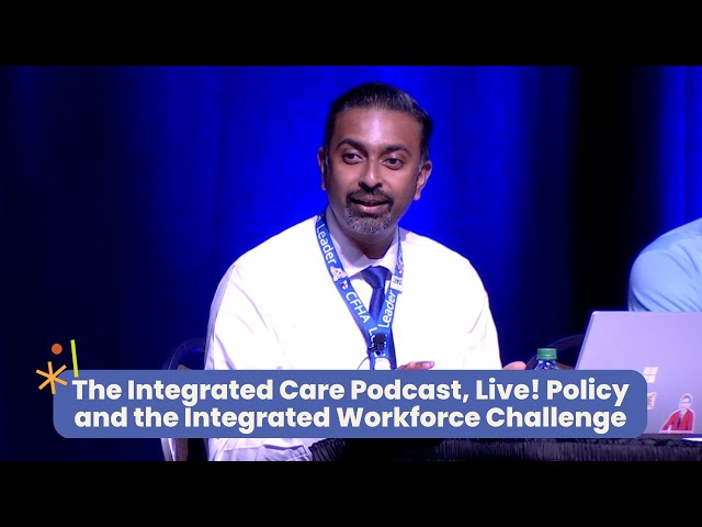 The Integrated Care Podcast, Live! Policy and the Integrated Workforce Challenge