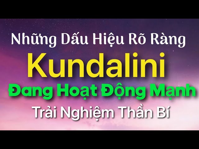 Outline Video Những Dấu Hiệu Rõ Ràng - KUNDALINI Đang Hoạt Động Mạnh - Trải Nghiệm Thần Bí