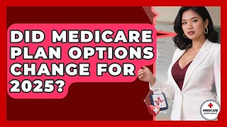 Did Medicare Plan Options Change for 2025? | Medicare Made Simple Guide News