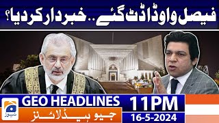 Geo News Headlines at 11 PM - 𝐅𝐚𝐢𝐬𝐚𝐥 𝐕𝐚𝐰𝐝𝐚'𝐬 𝐫𝐞𝐦𝐚𝐫𝐤𝐬 𝐫𝐞𝐠𝐚𝐫𝐝𝐢𝐧𝐠 𝐂𝐨𝐮𝐫𝐭 𝐍𝐨𝐭𝐢𝐜𝐞!! | 16 May 2024