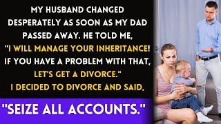 My husband changed Badly after my DAD Passed away | Husband:"I will manage All of Your Inheritance