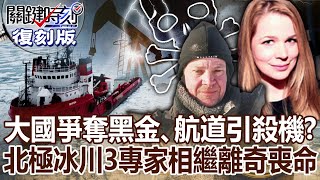 【關鍵復刻版】大國爭奪「黑金、航道」引殺機?!北極冰川3專家「雷擊、車禍」離奇喪命?!20150728 全集 關鍵時刻|劉寶傑