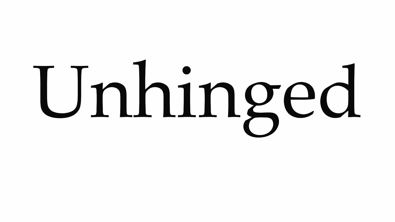 How to Pronounce Unhinged