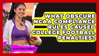 What Obscure NCAA Compliance Rules Caused College Football Penalties? - College Football Chronicles
