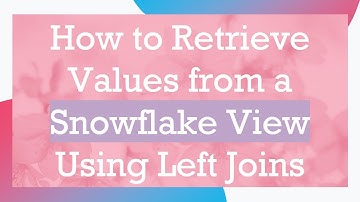 How to Retrieve Values from a Snowflake View Using Left Joins