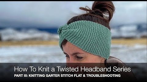 How To Knit A Twisted Headband-Beginner Knitting Series Part III: Garter Stitch & Troubleshooting