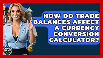 How Do Trade Balances Affect A Currency Conversion Calculator? - Ask Your Bank Teller