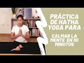 Práctica de Hatha Yoga para calmar la mente en 30 min.