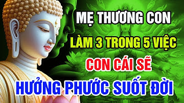 Phật Dạy: Mẹ Làm 3 Trong 5 Việc Này, Con Cái Hưởng Phước Suốt Đời, Tổ Tiên Luôn Phù Hộ !