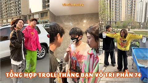 Tổng Hợp Troll Thằng Bạn Vô Tri Phần 74 | Show mặt Lộc Đạt cơ mà nó lạ lắm | Tít Sún Review.