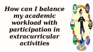 How can I balance my academic workload with participation in extracurricular activities