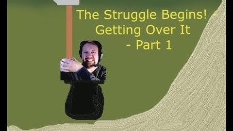 The Struggle Begins! - Getting Over it - Part 1
