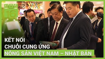 Kết nối chuỗi cung ứng tiêu thụ nông sản Việt Nam - Nhật Bản | VTC16