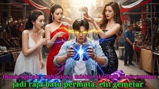 Diusir kuliah, mahasiswa miskin aktifkan mata tembus, jadi raja batu permata, elit gemetar