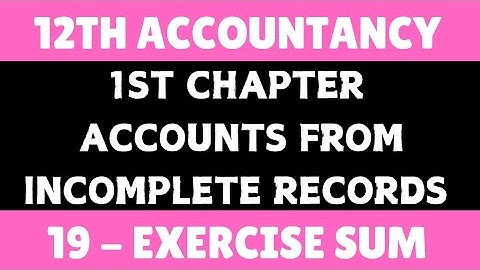 12th Accountancy - Exercise sum 19 Chapter 1 Accounts from Incomplete Records - By SK