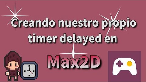 Creando nuestro propio timer delayed en Max2D
