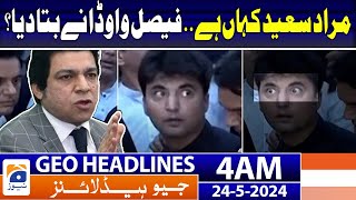 Geo Headlines at 4 AM - Where is Murad Saeed? - Faisal Vawda | 24th May 2024