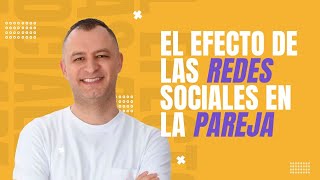 EL EFECTO DE LAS REDES SOCIALES EN LA PAREJA