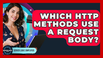 Which HTTP Methods Use A Request Body? - Server Logic Simplified