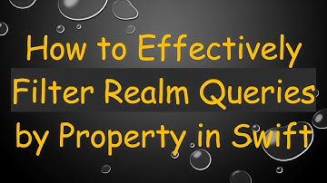 How to Effectively Filter Realm Queries by Property in Swift